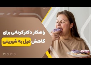راهکار دکتر کرمانی برای کاهش میل به شیرینی