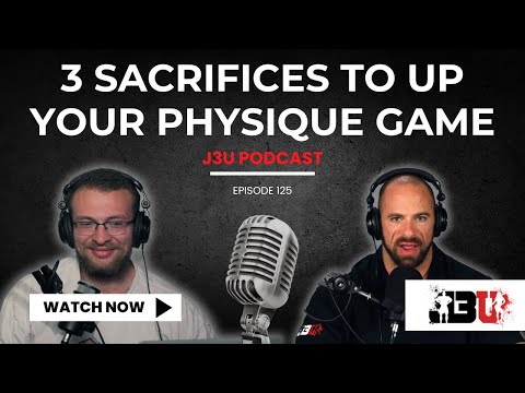 3 Sacrifices For A Great Physique J3U Podcast Eps 125