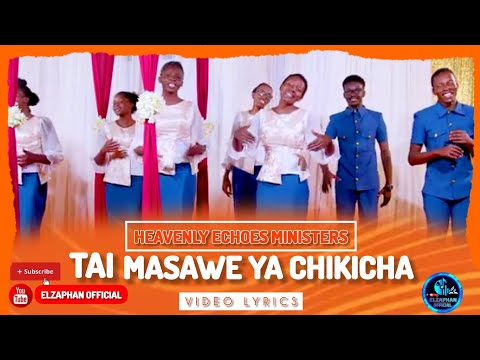 TAI MASAWE YA CHIKICHA HEAVENLY ECHOES MINISTERS LYRICS VIDEO Seo Trending Sda Lyrics