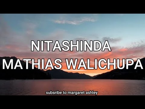 MATHIAS WALICHUPA NITASHINDA LYRICS VIDEO