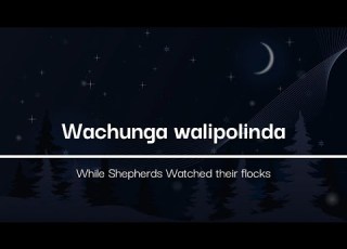  WACHUNGA WALIPOLINDA While Shepherds Watched Their Flocks Instrumental Swahili Lyrics