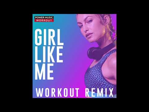 Girl Like Me Workout Remix By Power Music Workout Girl Like Me Workout Remix By Power Music Workout