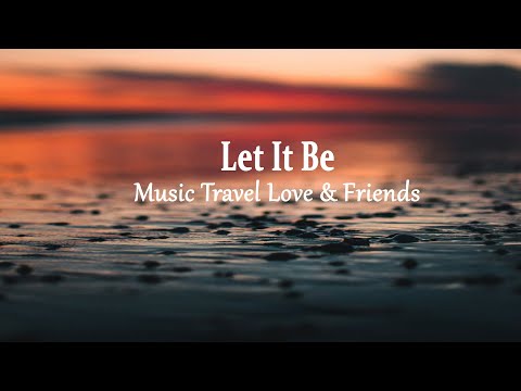 Music Travel Love Friends Let It Be Lyrics