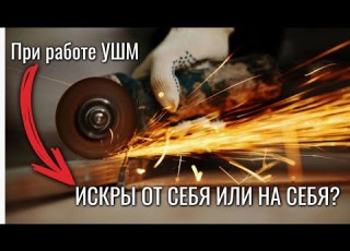  Как правильно работать с болгаркой Искрами от себя или на себя при работе УШМ