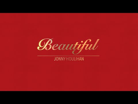 BEAUTIFUL WITH LYRICS BY JONNY HOULIHAN BEAUTIFUL WITH LYRICS BY JONNY HOULIHAN
