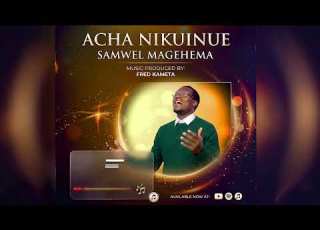 Samwel Magehema ACHA NIKUINUE Official Gospel Music