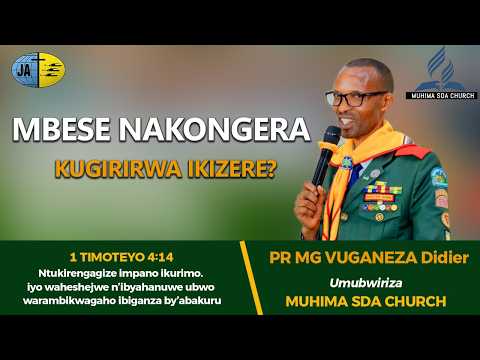 UMUNSI WA 9 MBESE NAKONGERA KUGIRIRWA IKIZERE BY Pr MG VUGANEZA Didier MUHIMA SDA CHURCH UMUNSI WA 9 MBESE NAKONGERA KUGIRIRWA IKIZERE BY Pr MG VUGANEZA Didier MUHIMA SDA CHURCH