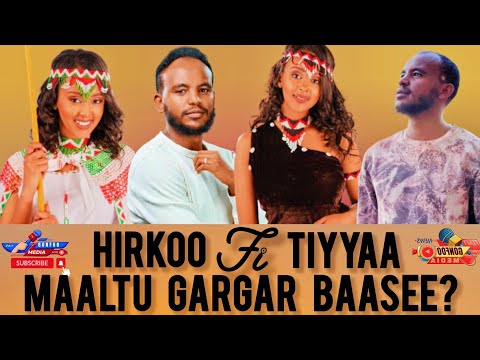 HIRKOO FI TIYYAA MAALTU GARGAR BAASEE