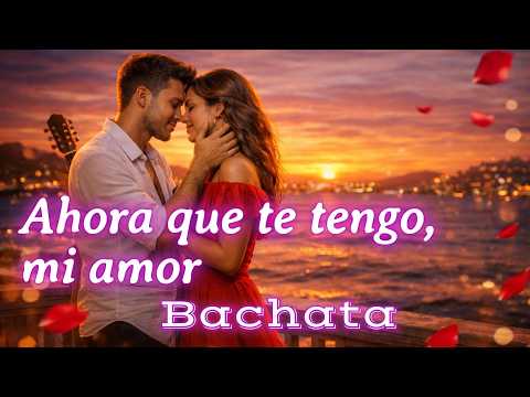 Ahora Que Te Tengo Mi Amor Bachata Romántica Me Quedo Contigo Todo Es Amor