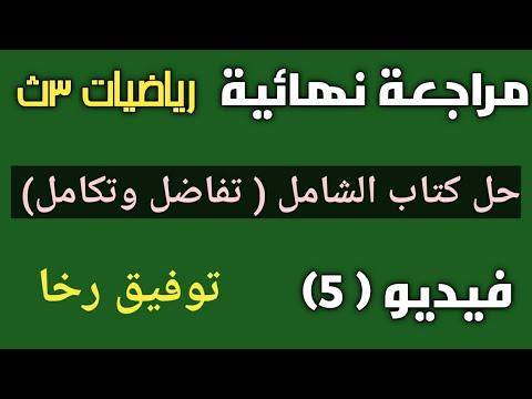 مراجعة نهائية رياضيات الصف الثالث الثانوي حل كتاب الشامل تفاضل وتكامل نظام جديد ٢٠٢١ الفيديو ٥