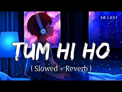Tum Hi Ho Slowed Reverb Arijit Singh Aashiqui 2 SR Lofi