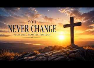 Never Change Powerful Gospel Worship Song Jesus Christ Is The Same Forever