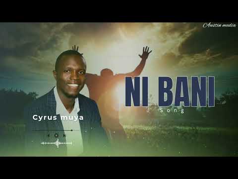 CYRUS MUYA NI BANI NEW SONG