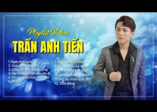 Ngày Không Em Những Ca Khúc Bolero Hay Nhất Của Trần Anh Tiến