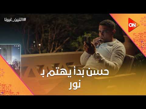 حسن بدأ يهتم بـ نور اتنين غيرنا