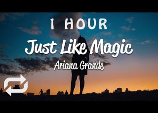  1 HOUR Ariana Grande Just Like Magic Lyrics