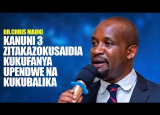 Dr Chris Mauki Kanuni Tatu Zitakazokusaidia Kukufanya Upendwe Na Kukubalika