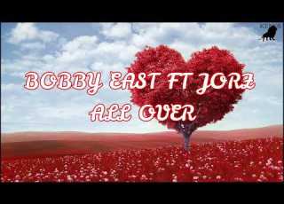  Bobby East Ft Jorzi All Over Lyrics