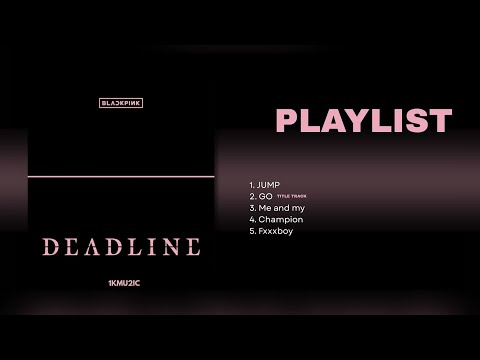 PLAYLIST BLACKPINK ALBUM DEADLINE