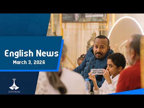English News March 3 2026 Ebcdotstream Ethiopia EthiopianBroadcastingCorporation