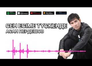  АСАН ПЕРДЕШОВ СЕН ЕСІМЕ ТҮСКЕНДЕ