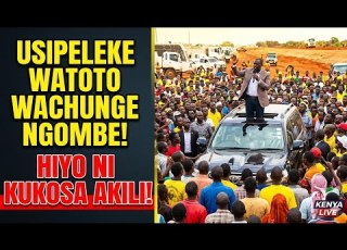  USIPELEKE WATOTO WACHUNGE NGOMBE HIYO NIKUKOSA AKILI RUTO TO KOTULO RESIDENTs