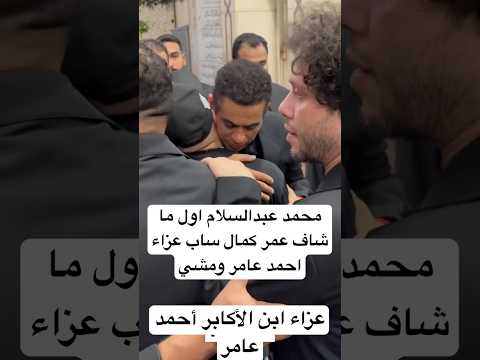 محمد عبدالسلام اول ما شاف عمر كمال ساب عزاء احمد عامر ومشي