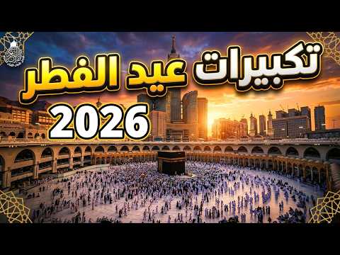 تكبيرات العيد 2026 بث مباشر تكبيرات عيد الفطر 2026 بصوت رائع لنجعلها تملأ الدنيا الله أكبر