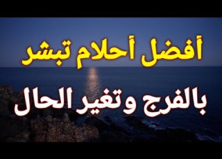 تفسير الأحلام المبشرة بالفرج في المنام رؤي تبشر بقدوم أخبار مفرحة وتغير الحال