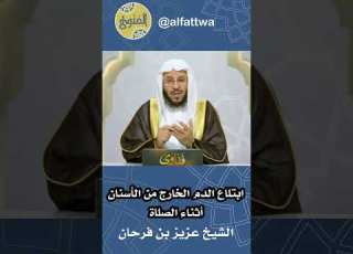 ابتلاع الدم الخارج من الأسنان أثناء الصلاة الشيخ عزيز بن فرحان