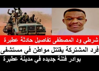 ود المصطفي حادثة عطبرة الحقيقة الكاملة رسالة لقيادة المشتركة بوادر فتننة جديدة في عطبرة