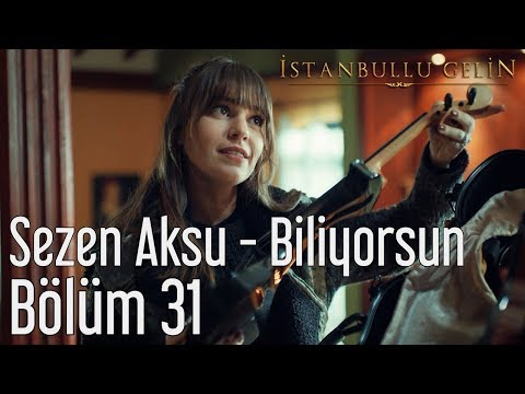 İstanbullu Gelin 31 Bölüm Sezen Aksu Biliyorsun