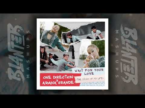 Ariana Grande One Direction Wait For Your Love Story Of My Life By Blanter Mashups