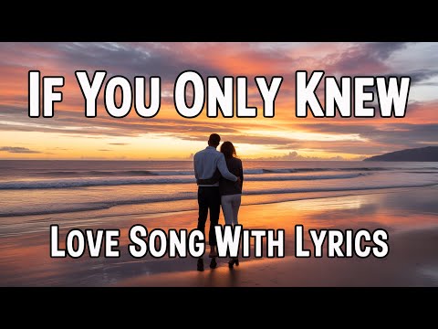 If You Only Knew Emotional Romantic Love Song Lyrics
