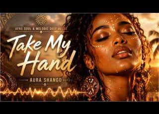 Aura Shango Take My Hand Afro Soul Melodic Deep House 2026 Vocal Afro House