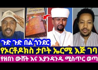 ጉድ ጉድ በል ጎንደር የኦርቶዶክስ ታቦት ኤርሚ እጅ ገባ የዘበነ ውሸት እና እያንዳንዱ ሚስጥር ወጣ