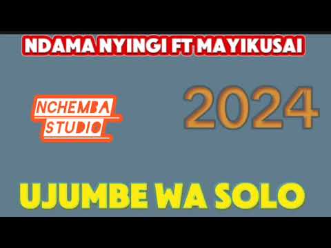 NDAMA NYINGI FT MAYIKUSAI UJUMBE WA SOLO BY NCHEMBA STUDIO 2024
