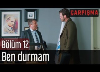 Çarpışma 12 Bölüm Ben Durmam