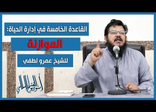  005 قواعد في إدارة الحياة الموازنة للشيخ عمرو لطفي