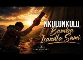  Nkulunkulu Bamba Isandla Sami Powerful Zulu Gospel Worship Song 2026