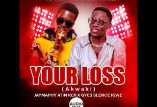Your Loss Akwaki JayMaphy Atin Ker Gyes Slence Igwe Official Audio