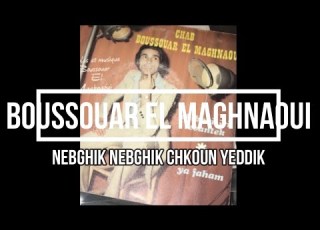 Boussouar El Maghnaoui Nebghik Nebghik Chkoun Yeddik