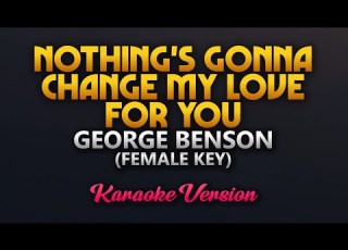  Nothing S Gonna Change My Love For You George Benson Karaoke Female Key