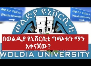  Woldia University ወልድያ ዩኒቨርሲቲ ግጭቱን ማን አቀናጀው Woldia University
