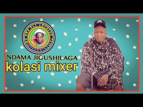 NDAMA JIGUSHILAGA KOLASI MIXER 2025