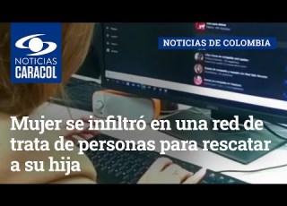 Mujer Se Infiltró En Una Red De Trata De Personas Para Rescatar A Su Hija