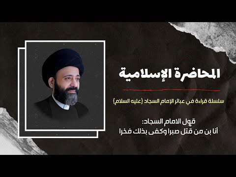 المحاضرة الاسلامية قراءة في كلمات الامام السجاد عليه السلام أنا بن من ق تل صبرا وكفى بذلك فخرا