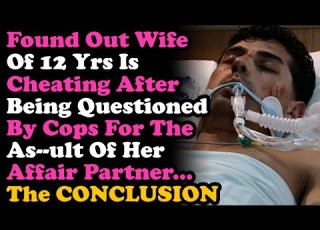 UPDATE 2 Found Out Wife 12 Years Has Been Cheating When The Cops Questioned Me For Her AP S Attack