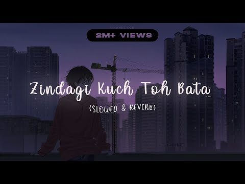 Zindagi Kuch Toh Bata Slowed Reverb Deep Slowed