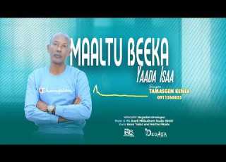  TAMASGEN KENEA MAALTU BEEKA YAADA ISAA LYSRICS NEW SONG 2024